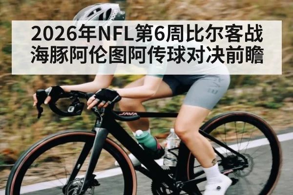 2026年NFL第6周比尔客战海豚阿伦图阿传球对决前瞻