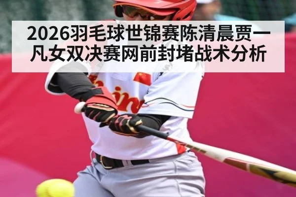 2026羽毛球世锦赛陈清晨贾一凡女双决赛网前封堵战术分析